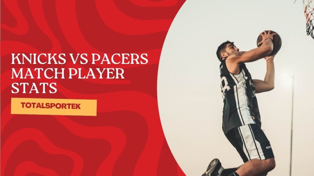 Knicks vs Pacers Match Player Stats