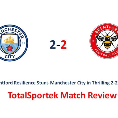 Brentford Resilience Stuns Manchester City in Thrilling 2-2 Draw: TotalSportek Review