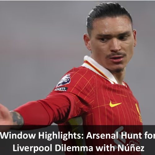 Transfer Window Highlights: Arsenal Hunt for a Striker Liverpool Dilemma with Núñez